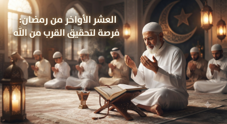 العشر الأواخر من رمضان فرصة لتحقيق القرب من الله